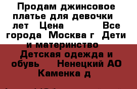 Продам джинсовое платье для девочки 14лет › Цена ­ 1 000 - Все города, Москва г. Дети и материнство » Детская одежда и обувь   . Ненецкий АО,Каменка д.